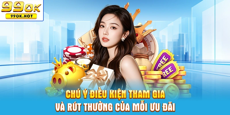 Chú ý điều kiện tham gia và rút thưởng của mỗi ưu đãi Chú ý điều kiện tham gia và rút thưởng của mỗi ưu đãi