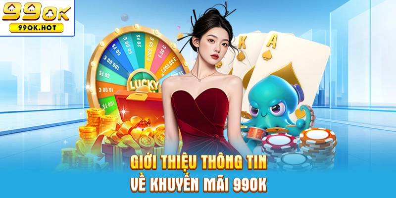 Giới thiệu thông tin chi tiết về khuyến mãi 99OK Giới thiệu thông tin chi tiết về khuyến mãi 99OK