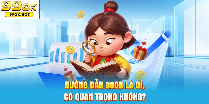 Chuyên mục hướng dẫn 99OK là gì, có gì quan trọng không?