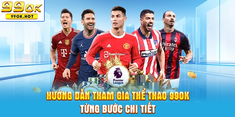 Hướng dẫn cách tham gia cá cược thể thao 99OK