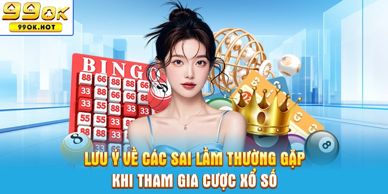 Lưu ý về các sai lầm thường gặp khi tham gia cược xổ số