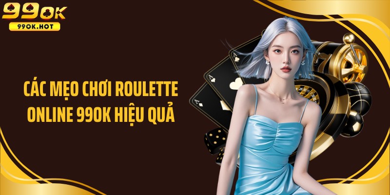 Các mẹo chơi Roulette online hiệu quả