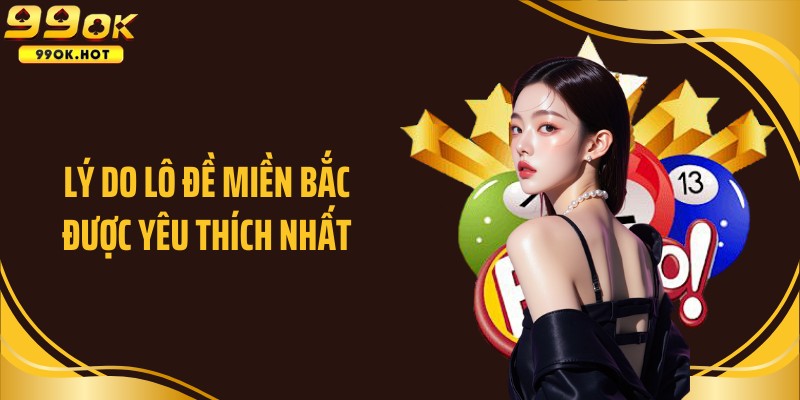 Lý do lô đề miền Bắc được yêu thích nhất